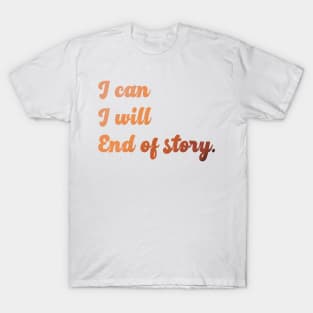 I can I will End of story Inspirational quote T-Shirt